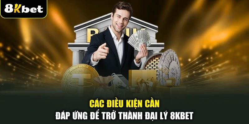 Các điều kiện cần đáp ứng để trở thành đại lý 8KBET Các điều kiện cần đáp ứng để trở thành đại lý 8KBET