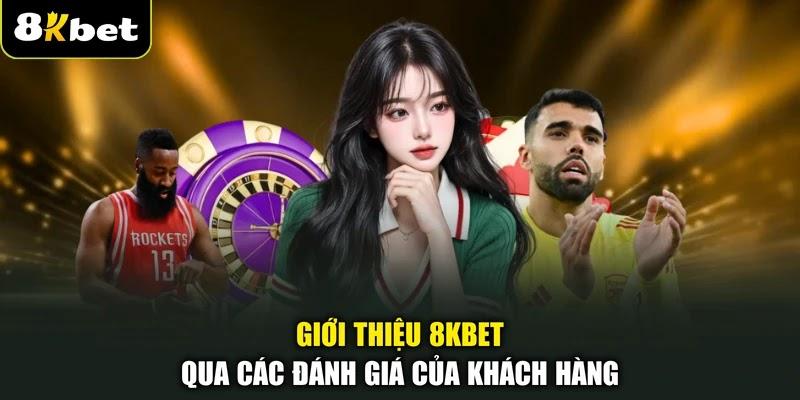 Giới thiệu 8KBET qua các đánh giá của khách hàng