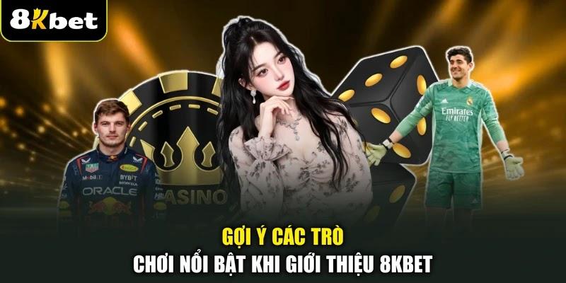 Gợi ý các trò chơi nổi bật khi giới thiệu 8KBET