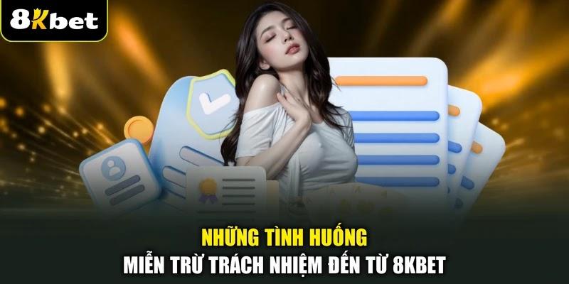 Những tình huống miễn trừ trách nhiệm đến từ 8KBET