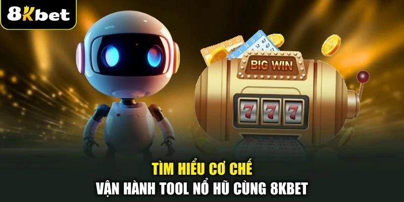 tim-hieu-co-che-van-hanh-tool-no-hu-cung-8kbet Tìm hiểu cơ chế vận hành tool nổ hũ cùng 8KBET